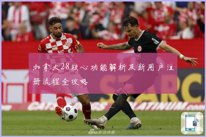 加拿大28核心功能解析及新用户注册流程全攻略